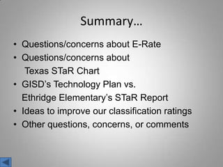 Summary…Questions/concerns about E-RateQuestions/concerns about Texas STaR ChartGISD’s Technology Plan vs. EthridgeElementary’sSTaR ReportIdeas to improve our classification ratingsOther questions, concerns, or comments