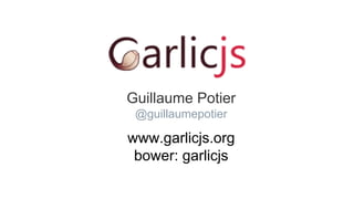Guillaume Potier
@guillaumepotier
www.garlicjs.org
bower: garlicjs
 