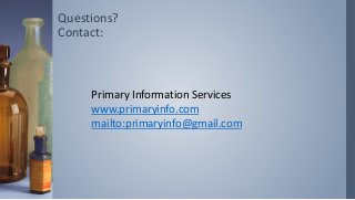 Questions?
Contact:
Primary Information Services
www.primaryinfo.com
mailto:primaryinfo@gmail.com
 