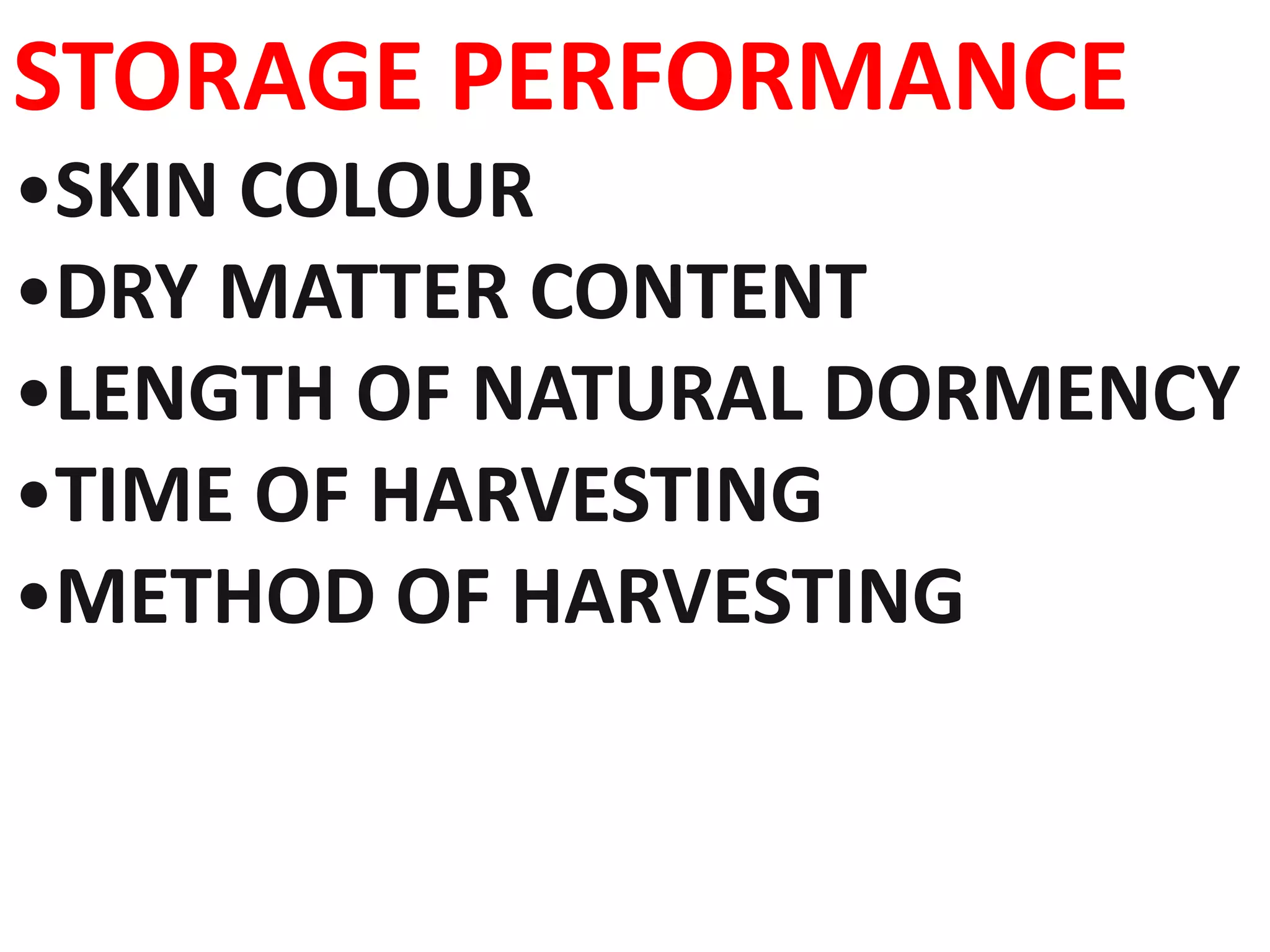 STORAGE PERFORMANCE
•SKIN COLOUR
•DRY MATTER CONTENT
•LENGTH OF NATURAL DORMENCY
•TIME OF HARVESTING
•METHOD OF HARVESTING
 