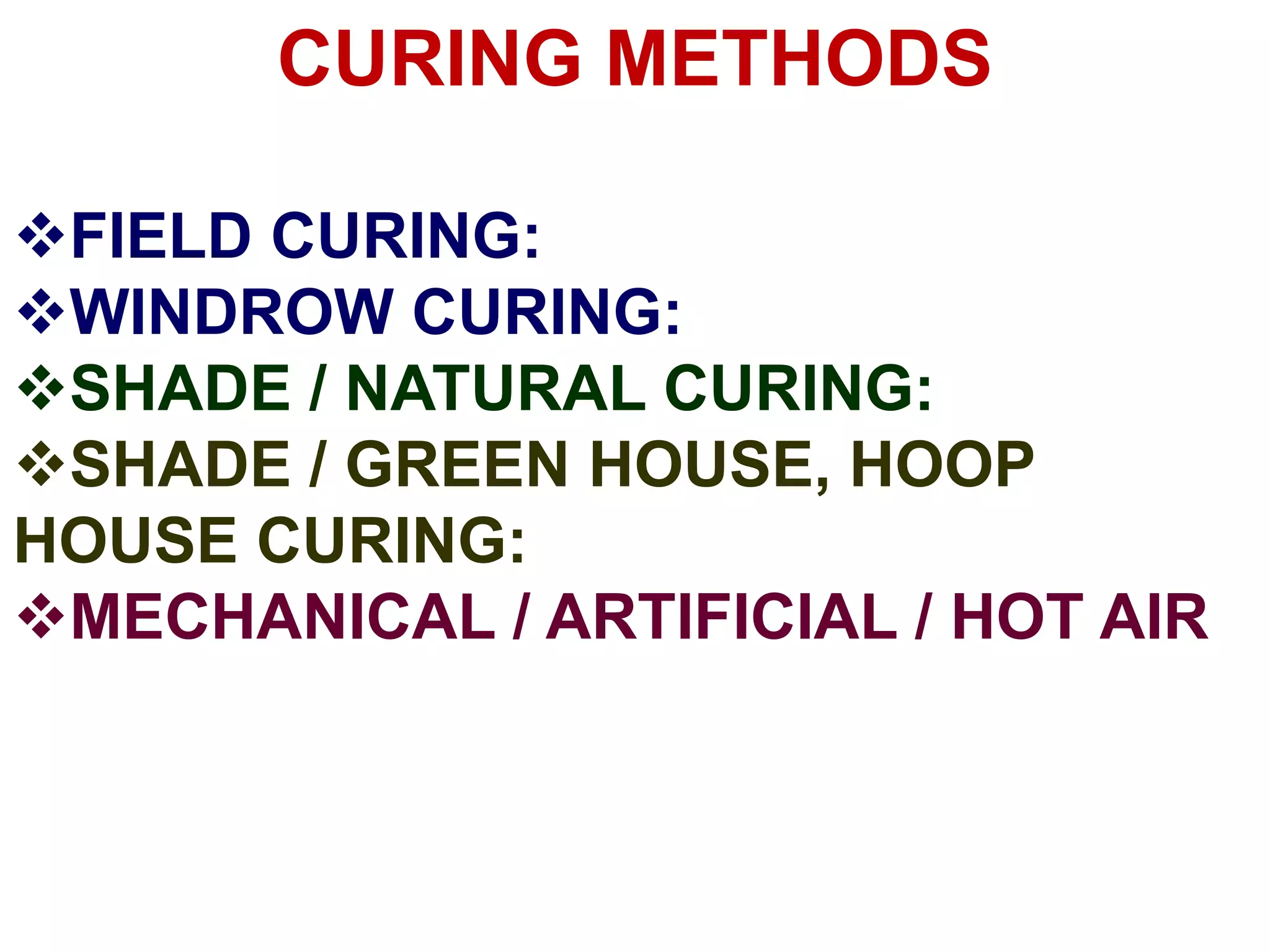 CURING METHODS
FIELD CURING:
WINDROW CURING:
SHADE / NATURAL CURING:
SHADE / GREEN HOUSE, HOOP
HOUSE CURING:
MECHANICAL / ARTIFICIAL / HOT AIR
 