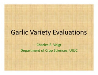 Garlic Variety Evaluations
Charles E. Voigt
Department of Crop Sciences, UIUC
 