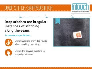 Dropstitch/skippedstitch
Drop stitches are irregular
instances of stitching
along the seam.
To prevent drop stitches:
Ensu...