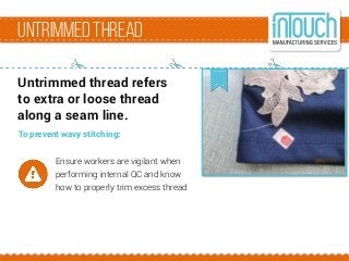 Untrimmed thread
Untrimmed thread refers
to extra or loose thread
along a seam line.
To prevent wavy stitching:
Ensure wor...