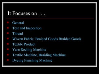 It Focuses on . . .
   General
   Test and Inspection
   Thread
   Woven Fabric, Braided Goods Braided Goods
   Textile Product
   Yarn Reeling Machine
   Textile Machine, Braiding Machine
   Dyeing Finishing Machine
 