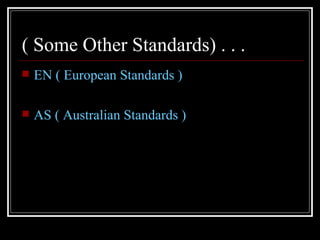 ( Some Other Standards) . . .
   EN ( European Standards )

   AS ( Australian Standards )
 