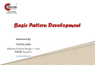 Submitted By
TANYA JAIN
Diploma Fashion Design 1st year
NSDF Level 5
www.dezyneecole.com
 