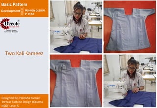 2018-19
FASHION DESIGN
1st YEAR
Designed By: Pratibha Kumari
1stYear Fashion Design Diploma
NSQF Level 5
Two Kali Kameez
Basic Pattern
Development
 