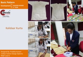 2018-19
FASHION DESIGN
1st YEAR
Designed By: Pratibha Kumari
1stYear Fashion Design Diploma
NSQF Level 5
Basic Pattern
Development
Kalidaar Kurta
 