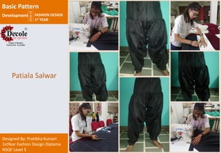 2018-19
FASHION DESIGN
1st YEAR
Designed By: Pratibha Kumari
1stYear Fashion Design Diploma
NSQF Level 5
Patiala Salwar
Basic Pattern
Development
 