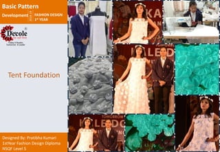 2018-19
FASHION DESIGN
1st YEAR
Designed By: Pratibha Kumari
1stYear Fashion Design Diploma
NSQF Level 5
Tent Foundation
Basic Pattern
Development
 