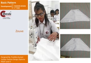 2018-19
FASHION DESIGN
1st YEAR
Designed By: Pratibha Kumari
1stYear Fashion Design Diploma
NSQF Level 5
Zouve
Basic Pattern
Development
 