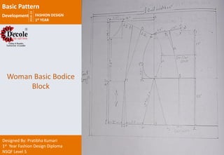 2018-19
FASHION DESIGN
1st YEAR
Designed By: Pratibha Kumari
1st Year Fashion Design Diploma
NSQF Level 5
Basic Pattern
Development
Woman Basic Bodice
Block
 