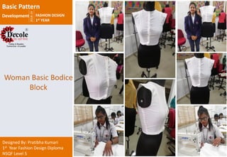 2018-19
FASHION DESIGN
1st YEAR
Designed By: Pratibha Kumari
1st Year Fashion Design Diploma
NSQF Level 5
Woman Basic Bodice
Block
Basic Pattern
Development
 