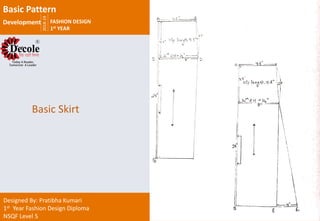 2018-19
FASHION DESIGN
1st YEAR
Designed By: Pratibha Kumari
1st Year Fashion Design Diploma
NSQF Level 5
Basic Skirt
Basic Pattern
Development
 