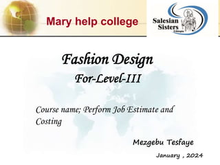 11.1 © 2006 by Prentice Hall
Course name; Perform Job Estimate and
Costing
Mary help college
Fashion Design
For-Level-III
Mezgebu Tesfaye
January , 2024
 