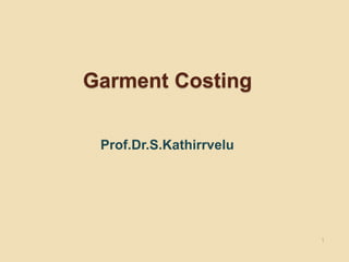 Garment Costing
1
Prof.Dr.S.Kathirrvelu
 