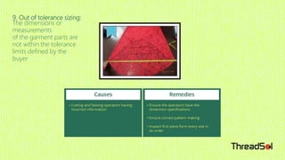 9. Out of tolerance sizing:
The dimensions or
measurements
of the garment parts are
not within the tolerance
limits defined by the
buyer
 