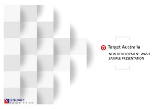 NEW DEVELOPMENT WASH
SAMPLE PRESENTATION
Target Australia
 