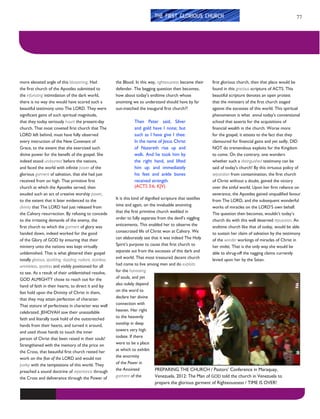 77
more elevated angle of this blossoming. Had
the first church of the Apostles submitted to
the infuriating intimidation of the dark world,
there is no way she would have scored such a
beautiful testimony unto The LORD. They were
significant gains of such spiritual magnitude,
that they today seriously haunt the present-day
church. That most coveted first church that The
LORD left behind, must have fully observed
every instruction of the New Covenant of
Grace, to the extent that she exercised such
divine power for the benefit of the gospel. She
indeed stood undaunted before the nations,
and faced the world with infinite power of the
glorious garment of salvation, that she had just
received from on high. That primitive first
church at which the Apostles served, then
exuded such an act of creative worship power,
to the extent that it later evidenced to the
divinity that The LORD had just released from
the Calvary resurrection. By refusing to concede
to the irritating demands of the enemy, the
first church to which the garment of glory was
handed down, indeed worked for the good
of the Glory of GOD by ensuring that their
ministry unto the nations was kept virtually
unblemished. That is what glittered their gospel
totally glorious, sparkling, dazzling, radiant, stainless,
wrinkleless, spotless and visibly positioned for all
to see. As a result of their unblemished resolve,
GOD ALMIGHTY chose to reach out for the
hand of faith in their hearts, to direct it and lay
fast hold upon the Divinity of Christ in them,
that they may attain perfection of character.
That stature of perfectness in character was well
celebrated. JEHOVAH saw their unassailable
faith and literally took hold of the outstretched
hands from their hearts, and turned it around,
and used those hands to touch the inner
person of Christ that been raised in their souls!
Strengthened with the memory of the price on
the Cross, that beautiful first church rested her
work on the fear of the LORD and would not
parley with the temptations of this world. They
preached a sound doctrine of repentance through
the Cross and deliverance through the Power of
PREPARING THE CHURCH / Pastors’ Conference in Maraquay,
Venezuela, 2012: The Man of GOD told the church in Venezuela to
prepare the glorious garment of Righteousness / TIME IS OVER!
the Blood. In this way, righteousness became their
defender. The begging question then becomes,
how about today’s endtime church whose
anointing we so understand should have by far
out-matched the inaugural first church??
Then Peter said, Silver
and gold have I none; but
such as I have give I thee:
In the name of Jesus Christ
of Nazareth rise up and
walk. And he took him by
the right hand, and lifted
him up: and immediately
his feet and ankle bones
received strength.
(ACTS 3:6; KJV)
It is this kind of dignified scripture that testifies
time and again, on the invaluable anointing
that the first primitive church weilded in
order to fully separate from the devil’s niggling
enticements. This enabled her to observe the
consecrated life of Christ won at Calvary. We
can elaborately see that it was indeed The Holy
Spirit’s purpose to cause that first church to
separate out from the excesses of this dark and
evil world. That most treasured decent church
had come to live among men and do exploits
for the harvesting
of souls, and yet
also solely depend
on the word to
declare her divine
connection with
heaven. Her right
to the heavenly
sonship in deep
towers very high
todate. If there
were to be a place
at which to exhibit
the enormity
of the Power in
the Anointed
garment of the
THE FIRST GLORIOUS CHURCH
first glorious church, then that place would be
found in this gracious scripture of ACTS. This
beautiful scripture denotes an open protest
that the ministers of the first church staged
against the excesses of this world. This spiritual
phenomenon is what annul today’s conventional
school that asserts for the acquisitions of
financial wealth in the church. Worse more
for the gospel, it attests to the fact that they
clamoured for financial gains and yet sadly, DID
NOT do tremendous exploits for the Kingdom
to come. On the contrary, one wonders
whether such a distinguished testimony can be
said of today's church! By this virtuous policy of
separation from contamination, the first church
of Christ without a doubt, gained the victory
over the sinful world. Upon her firm reliance on
severance, the Apostles gained unqualified favour
from The LORD, and the subsequent wonderful
works of miracles on the LORD’S own behalf.
The question then becomes, wouldn’t today’s
church do with this well deserved reputation. An
endtime church like that of today, would be able
to sustain her claim of salvation by the testimony
of the wonder workings of miracles of Christ in
her midst. That is the only way she would be
able to shrug-off the nagging claims currently
levied upon her by the Satan.
 