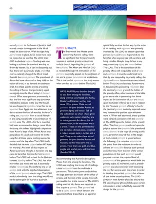 66
sacred garment to the house of Jacob in itself
scored a major turning-point in the life of
Israel, let alone Aaron. With the right holy
garment now in place, Israel would now have
no choice but to worship The LORD their
GOD in absolute holiness. Nothing was now
lacking to achieve the standard worship as
drawn by heaven. So, it can be eloquently put
that there isn’t a particular single article that
ever so radically changed the life of Israel,
than did the sacred garment. The priesthood of
Aaron had now taken such a deep hold on the
nation of Israel, as to demand the attention
of all. It is these specific events preceding
the calling of Aaron, that particularly speak
so mightily into the life of today’s ill-dressed
church. What emerges most prominently, is
that the first most significant step JEHOVAH
intended to execute in the way HE should
be worshipped, is separation. Israel had to be
separated from Egypt into the wilderness in or
der to access this kind of worship. In Aaron’s
calling too, separation from a casual lifestyle
in the camp, became the true yardstick of his
worship unto The LORD. And for a man that
had been accustomed to living a casual life in
the camp, this indeed highlighted a departure
from Aaron’s ways of old. When Aaron was
going about his usual and routine life in the
camp for all those years, nothing seemed to
matter until the day when The LORD finally
decided that he must appear before HIS Altar
for worship. And with all due respect to
Aaron’s personal lifestyle, it however one day
came to bare that the time for him to stand
before The LORD had arrived. In the Hebrew
context, standing before The LORD, has a lot
more than just meets the eye. It essentially
implies ministering to The LORD by the act of
worship. And with the dignified dispensation
of the sacred garment now in reign, The LORD
made it abundantly clear that things would not
be the same again for Aaron as a person.
Garment for this hour
GLORY & BEAUTY
T
he first words that Moses spoke
concerning Aaron’s calling, were
so significant that they particularly
resonate a spiritual gravity so deep into
today’s church, regarding the garment of
her salvation. The Heart and Mind of GOD
as revealed through HIS instruction on the
garment, essentially appeals to the confession of
sin, and a greater denunciation of wickedness.
This is the kind of repentance that truly matter
when one has to appear before The LORD.
HAVE AARON your brother brought
to you from among the Israelites,
along with his sons Nadab and Abihu,
Eleazar and Ithamar, so they may
serve ME as priests. Make sacred
garments for your brother Aaron, to
give him dignity and honour. Tell all
the skilled men to whom I have given
wisdom in such matters that they are
to make garments for Aaron, for his
consecration, so he may serve me as
a priest. These are the garments they
are to make; a breast piece, an ephod,
a robe, a woven tunic, a turban and a
sash. They are to make these sacred
garments for your brother Aaron and
his sons, so they may serve me as
priests. Have them use gold, and blue,
purple and scarlet yarn, and fine linen
(Exodus 28:1-5).
By commanding that Aaron be brought to
Moses from the among the Israelites, The
LORD was implying that in any of HIS callings,
a total separation from the multitude is
paramount. This is what particularly defines
the edge between the holder of the office of
priests, and the rest of the society. It is well-
percievable that in the manner of The LORD’S
calling over his life, Aaron was required to
first acquire a garment. That garment had
to be a sacred raiment which denotes the
appointed official dress that is set apart for
special holy services. In that way, by the order
of his ranking, such a garment was primarily
intended by The LORD to bestow upon that
person dignity and honour. It portends to the
fact that when anyone was still out there and
living a civilian lifestyle, they did not in any
way present any dignity and honour before
The LORD. This is the coronation of the
priestly office with inequitable level of value
and worthiness. It must be underlined here
that, by one responding to priestly calling, the
dignity and honour they exuberate was indeed
before The LORD and society. Furthermore,
in discussing this pioneering impartation that
the Levitical garment granted the holder of
the priestly office, other versions of the bible
go an extra mile in presenting that divine
impact as the coronation of glory and beauty
upon the holder. Inferior as it was in relation
to the Messianic garment of today’s church,
the Levitical garment evidently imparted some
very noteworthy qualities upon whoever
wore it. When well examined, these qualities
were certainly consistent with the anointing
of The LORD upon the holder of the priestly
office. That first garment conferred upon the
pulpit a stature that presented the priesthood
without blemish. In the hope of arriving at this
purity, JEHOVAH ensured that in HIS design
of the Levitical garment, it would achieve
the following:- i) a complete separation of
the priest from the multitude in order to
achieve an honourable distance both spiritual
and otherwise, from the rest of the civilian
population; ii) that such a garment would
purpose to attain the required level of
consecration of that person as would befit the
priestly pulpit; iii) moreover, such a priestly
garment was also entrusted with bestowing
the zeal for service upon the priest. In order
to develop the perfect garment that achieves
all the above sacred qualities, The LORD
JEHOVAH went further ahead to ensure that
HE placed special gifts and skills upon certain
individuals in order to faithfully execute HIS
design for the garment.
 
