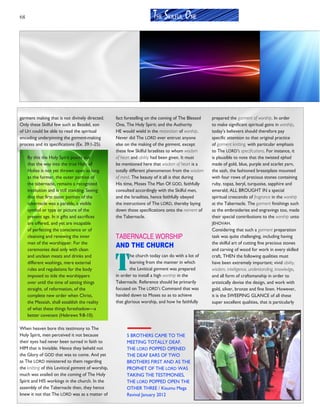 68
garment making that is not divinely directed.
Only these Skilful few such as Bezalel, son
of Uri could be able to read the spiritual
encoding underpinning the garment-making
process and its specifications (Ex. 39:1-25).
By this the Holy Spirit points out
that the way into the true Holy of
Holies is not yet thrown open as long
as the former, the outer portion of
the tabernacle, remains a recognized
institution and is still standing, Seeing
that that first outer portion of the
tabernacle was a parable, a visible
symbol or type or picture of the
present age. In it gifts and sacrifices
are offered, and yet are incapable
of perfecting the conscience or of
cleansing and renewing the inner
man of the worshipper. For the
ceremonies deal only with clean
and unclean meats and drinks and
different washings, mere external
rules and regulations for the body
imposed to tide the worshippers
over until the time of setting things
straight, of reformation, of the
complete new order when Christ,
the Messiah, shall establish the reality
of what these things foreshadow—a
better covenant (Hebrews 9:8-10).
When heaven bore this testimony to The
Holy Spirit, men perceived it not because
their eyes had never been turned in faith to
HIM that is Invisible. Hence they beheld not
the Glory of GOD that was to come. And yet
as The LORD ministered to them regarding
the knitting of this Levitical garment of worship,
much was availed on the coming of The Holy
Spirit and HIS workings in the church. In the
assembly of the Tabernacle then, they hence
knew it not that The LORD was as a matter of
THE SKILFUL ONE
fact foretelling on the coming of The Blessed
One, The Holy Spirit; and the Authority
HE would wield in the restoration of worship.
Never did The LORD ever entrust anyone
else on the making of the garment, except
these few Skilful Israelites to whom wisdom
of heart and ability had been given. It must
be mentioned here that wisdom of heart is a
totally different phenomenon from the wisdom
of mind. The beauty of it all is that during
His time, Moses The Man Of GOD, faithfully
consulted accordingly with the Skilful men,
and the Israelites, hence faithfully obeyed
the instructions of The LORD, thereby laying
down those specifications onto the raiment of
the Tabernacle.
TABERNACLE WORSHIP
AND THE CHURCH
T
he church today can do with a lot of
learning from the manner in which
the Levitical garment was prepared
in order to install a high worship in the
Tabernacle. Reference should be primarily
focused on The LORD’S Command that was
handed down to Moses so as to achieve
that glorious worship, and how he faithfully
prepared the garment of worship. In order
to make significant spiritual gains in worship,
today’s believers should therefore pay
specific attention to that original practice
of garment knitting, with particular emphasis
to The LORD’S specifications. For instance, it
is plausible to note that the twisted ephod
made of gold, blue, purple and scarlet yarn,
the sash, the fashioned breastplate mounted
with four rows of precious stones containing
ruby, topaz, beryl, turquoise, sapphire and
emerald; ALL BROUGHT IN a special
spiritual crescendo of fragrance in the worship
at the Tabernacle. The garment finishings such
as the embroideries and engravings too, made
their special contributions to the worship unto
JEHOVAH.
Considering that such a garment preparation
task was quite challenging, including having
the skilful art of cutting fine precious stones
and carving of wood for work in every skilled
craft, THEN the following qualities must
have been extremely important; vivid ability,
wisdom, intelligence, understanding, knowledge,
and all form of craftsmanship in order to
artistically devise the design, and work with
gold, silver, bronze and fine linen. However,
it is the SWEEPING GLANCE of all these
super excellent qualities, that is particularly
5 BROTHERS CAME TO THE
MEETING TOTALLY DEAF.
THE LORD POPPED OPENED
THE DEAF EARS OF TWO
BROTHERS FIRST AND AS THE
PROPHET OF THE LORD WAS
TAKING THE TESTIMONIES,
THE LORD POPPED OPEN THE
OTHER THREE / Kisumu Mega
Revival January 2012
 