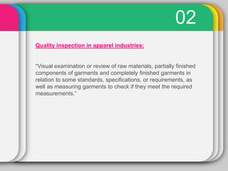 02
Quality inspection in apparel industries:


“Visual examination or review of raw materials, partially finished
componen...