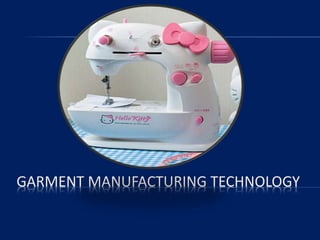 GARMENT MANUFACTURING TECHNOLOGY
 