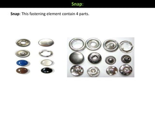 Snap: This fastening element contain 4 parts.
Snap:
 