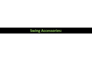 Swing Accessories:
 