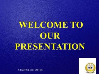 WELCOME TO
OUR
PRESENTATION
S I SOBUJ-01817501983
 