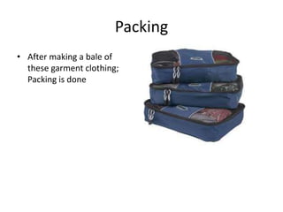 Packing
• After making a bale of
these garment clothing;
Packing is done
 