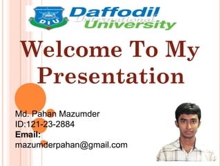 Welcome To My
Presentation
Md. Pahan Mazumder
ID:121-23-2884
Email:
mazumderpahan@gmail.com
 