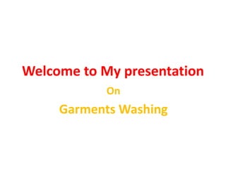 Welcome to My presentation
On
Garments Washing
 