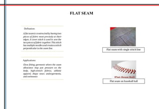 FLAT SEAM
Defination:
Applications:
 