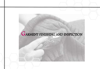 GARMENT FINISHING AND INSPECTION
 