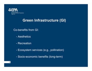 Green Infrastructure (GI)
• Co-benefits from GI:
- Aesthetics
–- Recreation
–- Ecosystem services (e.g., pollination)
–- Socio-economic benefits (long-term)
9
 