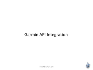 Garmin API Integration
www.letsnurture.com
 