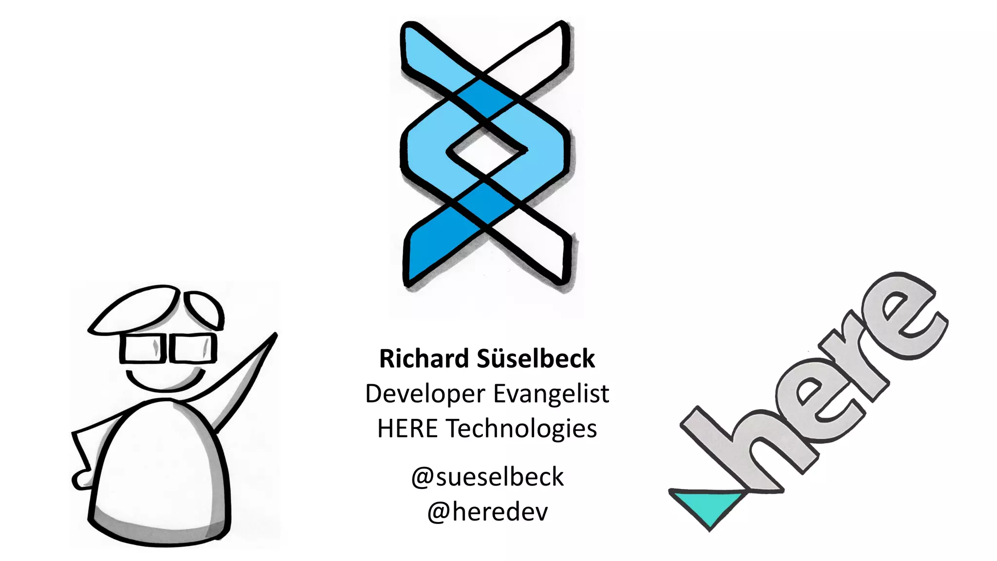 Richard Süselbeck
Developer Evangelist
HERE Technologies
@sueselbeck
@heredev
 