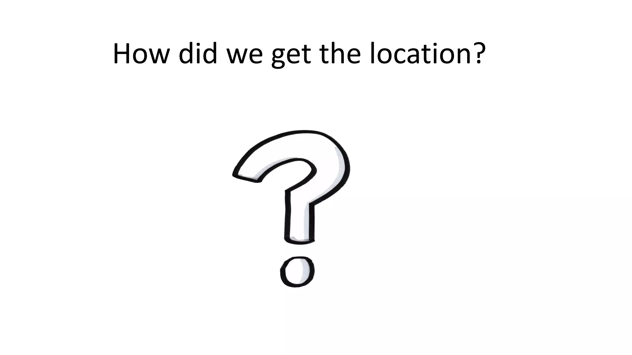 How did we get the location?
 