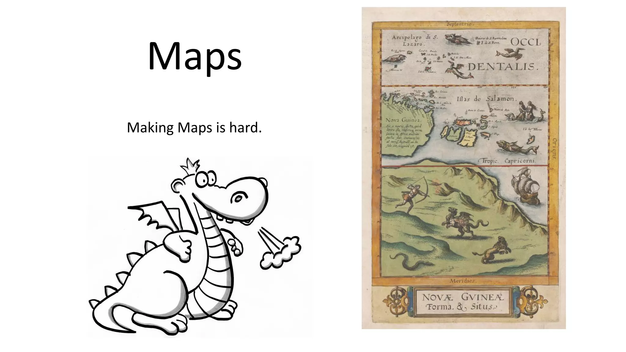Maps
Making Maps is hard.
 