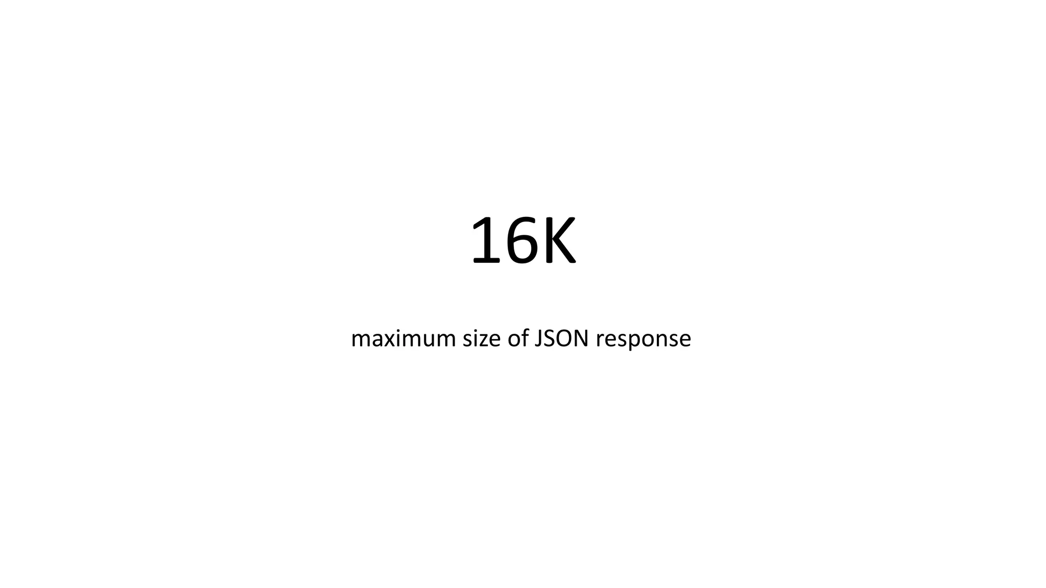 16K
maximum size of JSON response
 