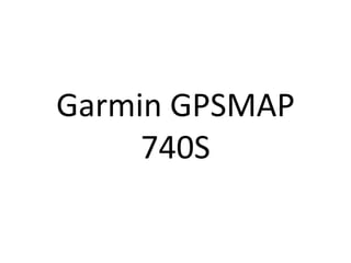 Garmin GPSMAP
740S
 