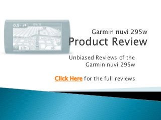 Unbiased Reviews of the
Garmin nuvi 295w
Click Here for the full reviews
 