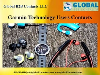 Global B2B Contacts LLC
816-286-4114|info@globalb2bcontacts.com| www.globalb2bcontacts.com
Garmin Technology Users Contacts
 