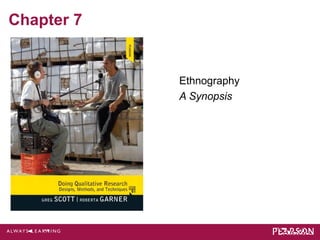 Chapter 7 
Ethnography 
A Synopsis 
 