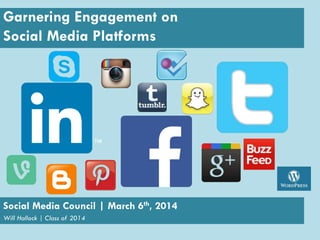 Garnering Engagement on
Social Media Platforms

Social Media Council | March 6th, 2014
Will Hallock | Class of 2014

 