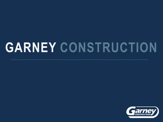 GARNEY CONSTRUCTION
 