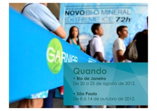Quando
• Rio de Janeiro
De 20 a 25 de agosto de 2012.

• São Paulo
De 8 a 14 de outubro de 2012.
 