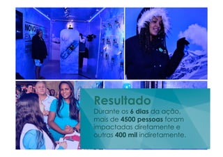 Resultado
Durante os 6 dias da ação,
mais de 4500 pessoas foram
impactadas diretamente e
outras 400 mil indiretamente.
 